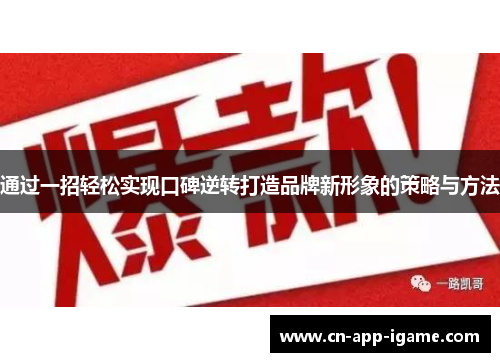 通过一招轻松实现口碑逆转打造品牌新形象的策略与方法 通过一招轻松实现口碑逆转打造品牌新形象的策略与方法