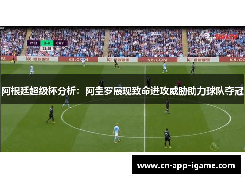 阿根廷超级杯分析：阿圭罗展现致命进攻威胁助力球队夺冠