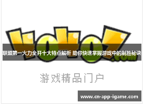 联盟第一火力全开十大特点解析 助你快速掌握游戏中的制胜秘诀