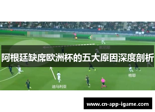 阿根廷缺席欧洲杯的五大原因深度剖析