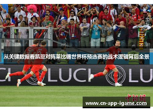 从关键数据看凯恩对阵莱比锡世界杯预选赛的战术逻辑背后全景