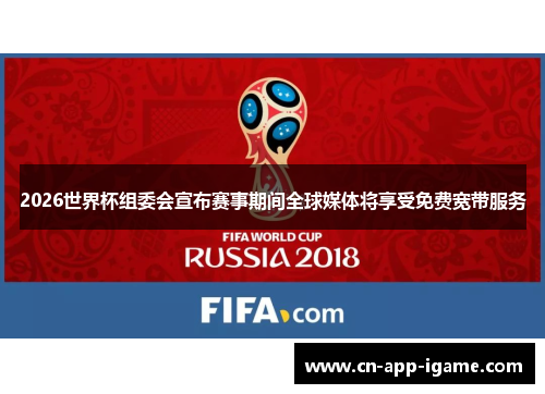2026世界杯组委会宣布赛事期间全球媒体将享受免费宽带服务 2026世界杯组委会宣布赛事期间全球媒体将享受免费宽带服务